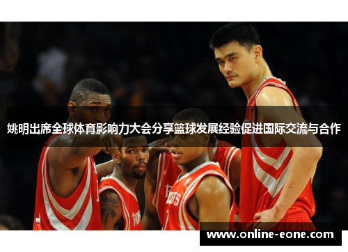 姚明出席全球体育影响力大会分享篮球发展经验促进国际交流与合作