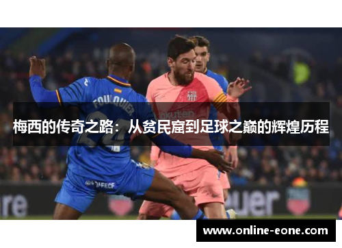 梅西的传奇之路：从贫民窟到足球之巅的辉煌历程