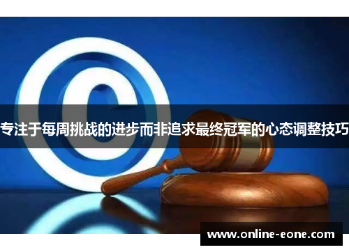 专注于每周挑战的进步而非追求最终冠军的心态调整技巧