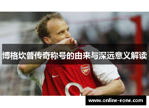 博格坎普传奇称号的由来与深远意义解读