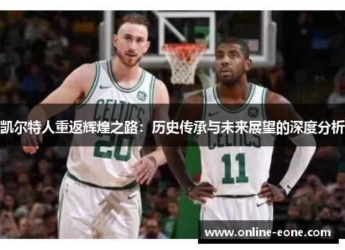 凯尔特人重返辉煌之路：历史传承与未来展望的深度分析