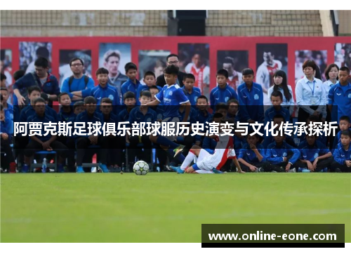 阿贾克斯足球俱乐部球服历史演变与文化传承探析