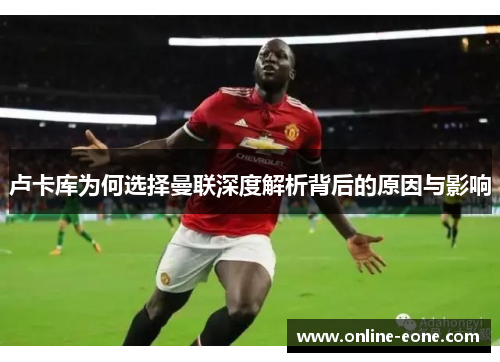 卢卡库为何选择曼联深度解析背后的原因与影响