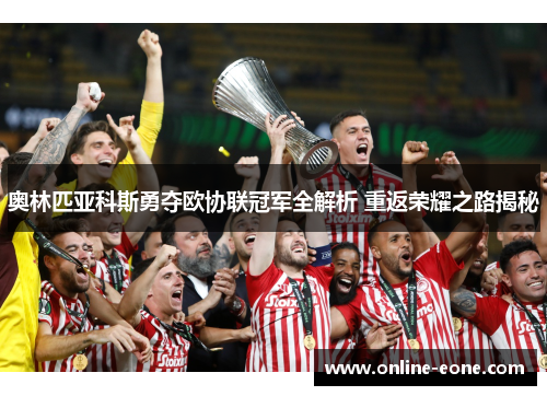 奥林匹亚科斯勇夺欧协联冠军全解析 重返荣耀之路揭秘