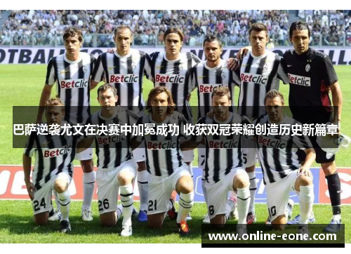 巴萨逆袭尤文在决赛中加冕成功 收获双冠荣耀创造历史新篇章