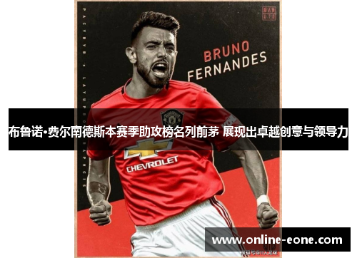 布鲁诺·费尔南德斯本赛季助攻榜名列前茅 展现出卓越创意与领导力