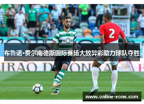 布鲁诺·费尔南德斯国际赛场大放异彩助力球队夺胜