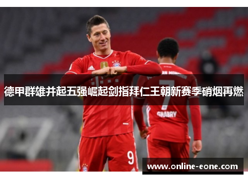 德甲群雄并起五强崛起剑指拜仁王朝新赛季硝烟再燃