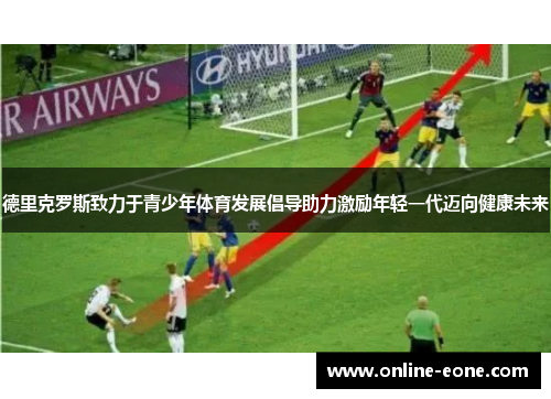 德里克罗斯致力于青少年体育发展倡导助力激励年轻一代迈向健康未来